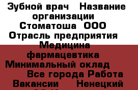 Зубной врач › Название организации ­ Стоматоша, ООО › Отрасль предприятия ­ Медицина, фармацевтика › Минимальный оклад ­ 25 000 - Все города Работа » Вакансии   . Ненецкий АО,Индига п.